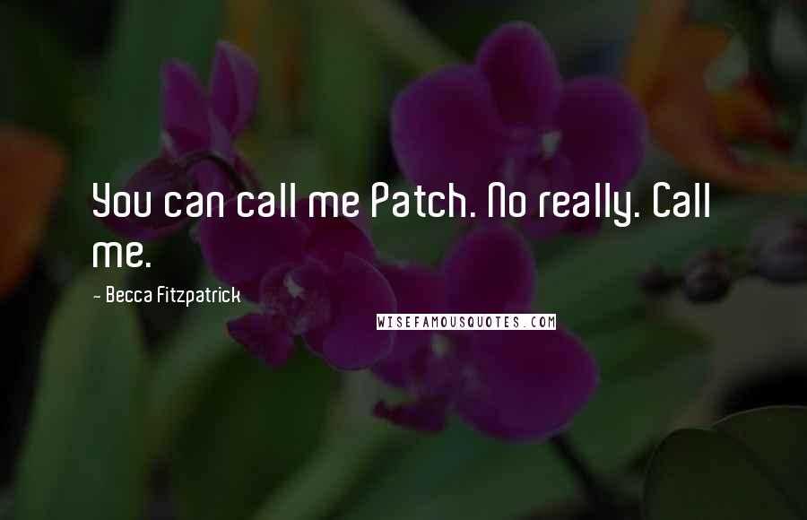 Becca Fitzpatrick Quotes: You can call me Patch. No really. Call me.