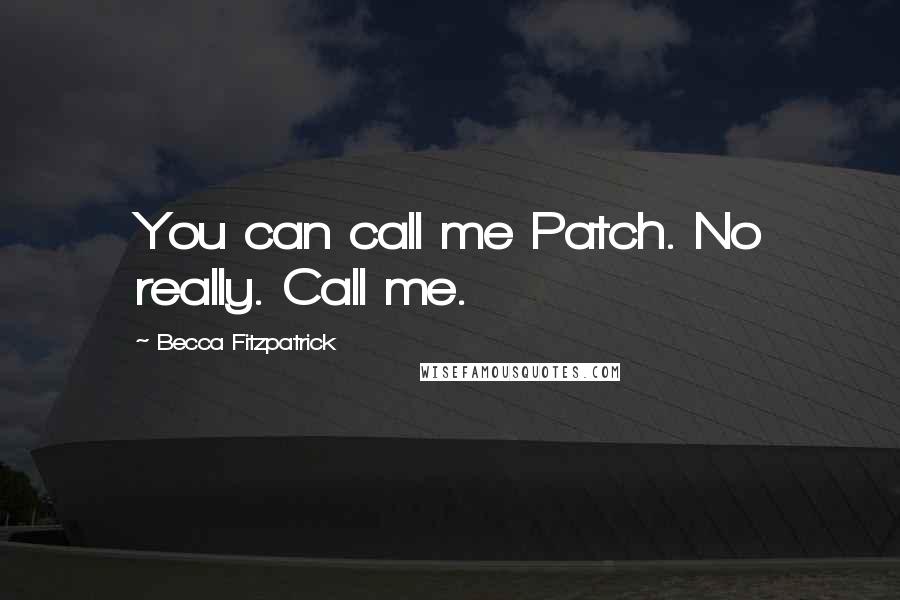 Becca Fitzpatrick Quotes: You can call me Patch. No really. Call me.