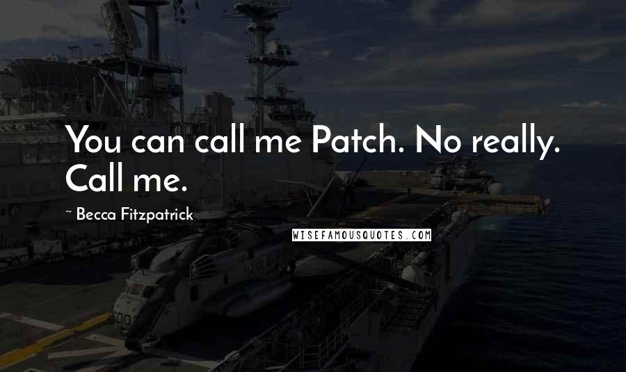Becca Fitzpatrick Quotes: You can call me Patch. No really. Call me.