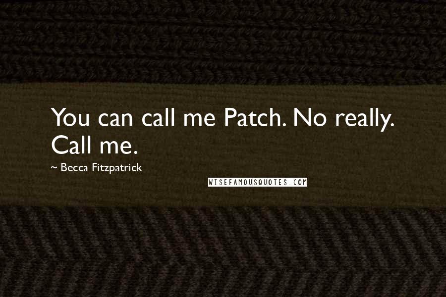 Becca Fitzpatrick Quotes: You can call me Patch. No really. Call me.