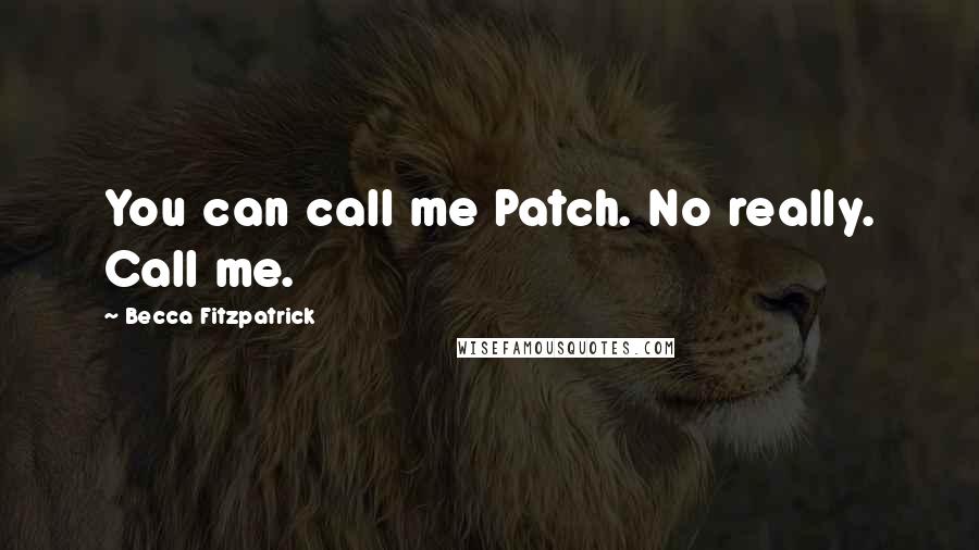 Becca Fitzpatrick Quotes: You can call me Patch. No really. Call me.