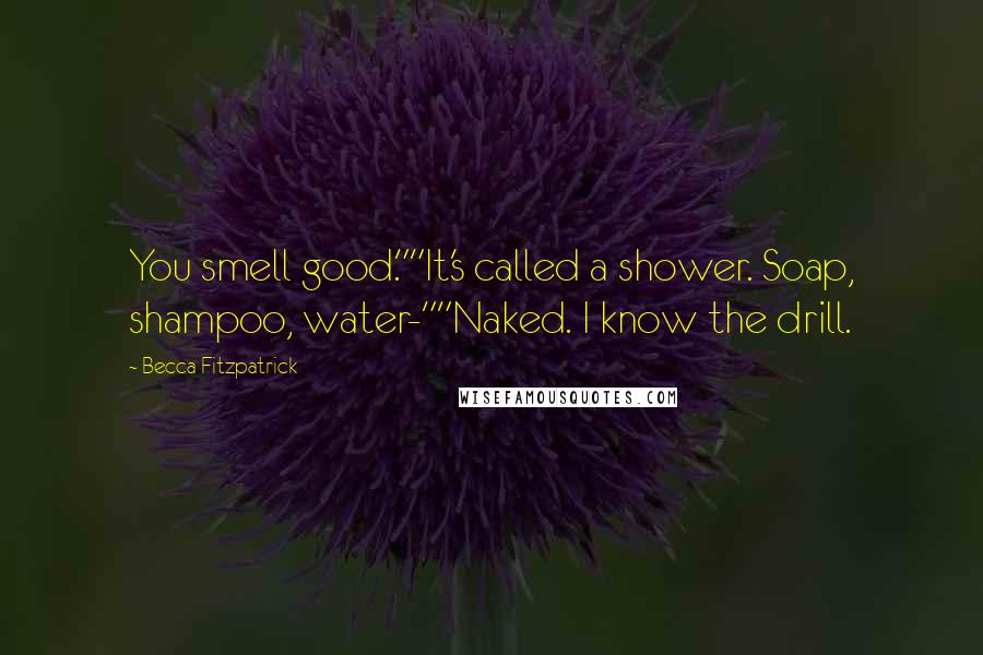 Becca Fitzpatrick Quotes: You smell good.""It's called a shower. Soap, shampoo, water-""Naked. I know the drill.