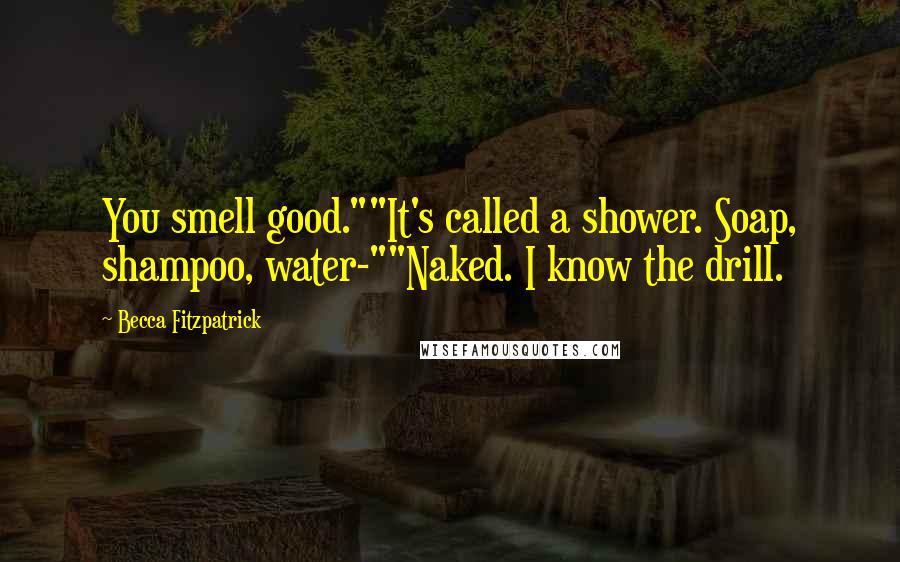 Becca Fitzpatrick Quotes: You smell good.""It's called a shower. Soap, shampoo, water-""Naked. I know the drill.