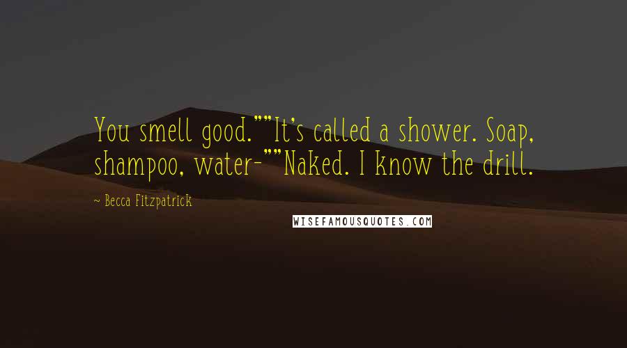 Becca Fitzpatrick Quotes: You smell good.""It's called a shower. Soap, shampoo, water-""Naked. I know the drill.