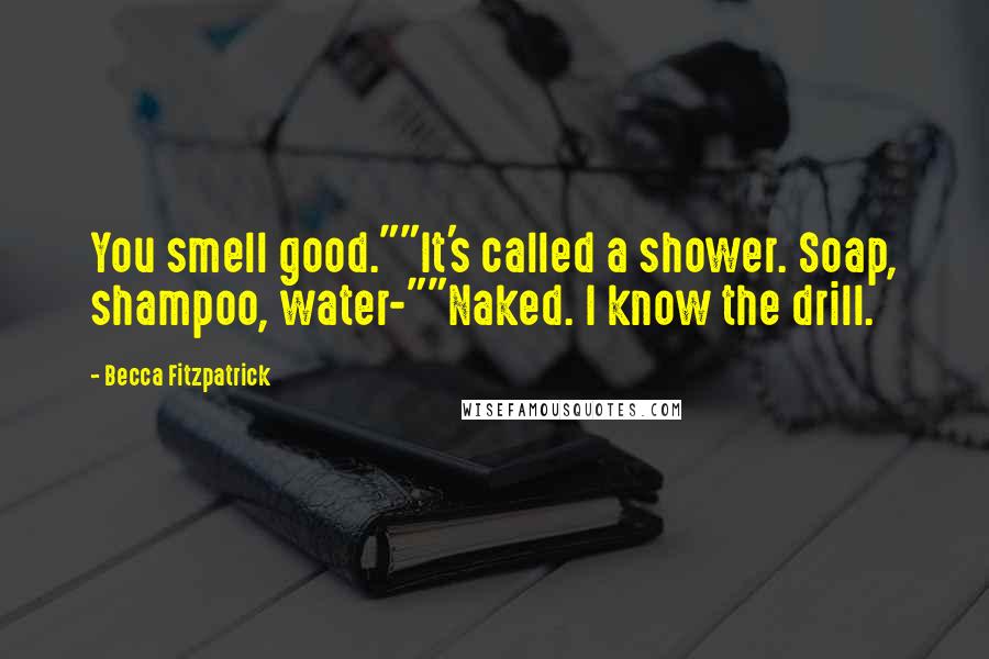 Becca Fitzpatrick Quotes: You smell good.""It's called a shower. Soap, shampoo, water-""Naked. I know the drill.
