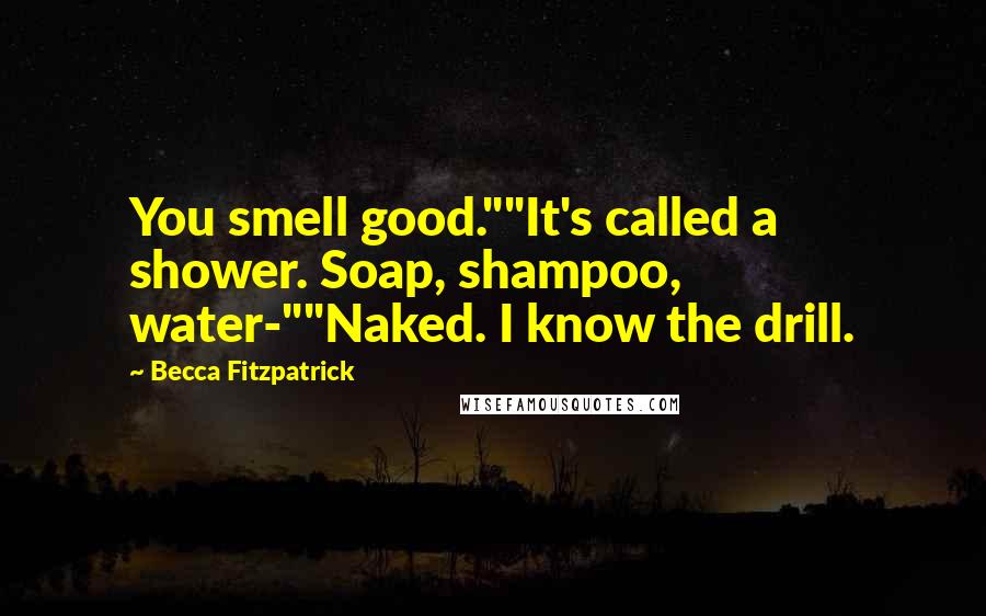 Becca Fitzpatrick Quotes: You smell good.""It's called a shower. Soap, shampoo, water-""Naked. I know the drill.