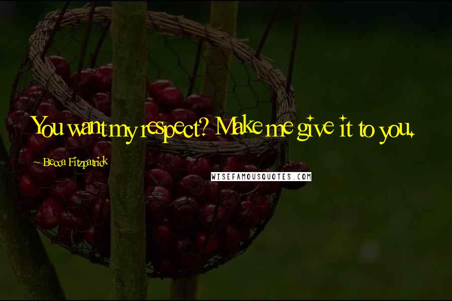 Becca Fitzpatrick Quotes: You want my respect? Make me give it to you.
