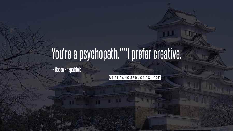 Becca Fitzpatrick Quotes: You're a psychopath.""I prefer creative.