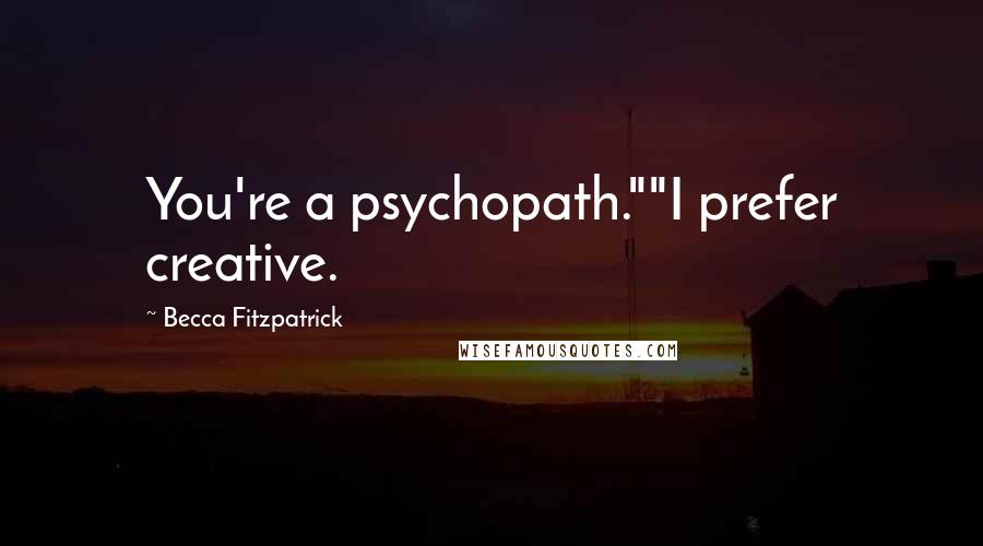 Becca Fitzpatrick Quotes: You're a psychopath.""I prefer creative.