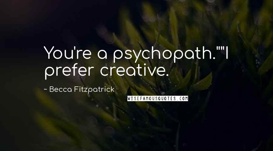 Becca Fitzpatrick Quotes: You're a psychopath.""I prefer creative.