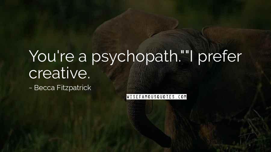 Becca Fitzpatrick Quotes: You're a psychopath.""I prefer creative.
