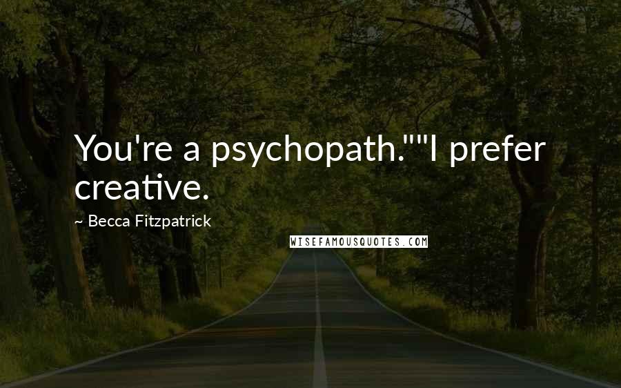 Becca Fitzpatrick Quotes: You're a psychopath.""I prefer creative.