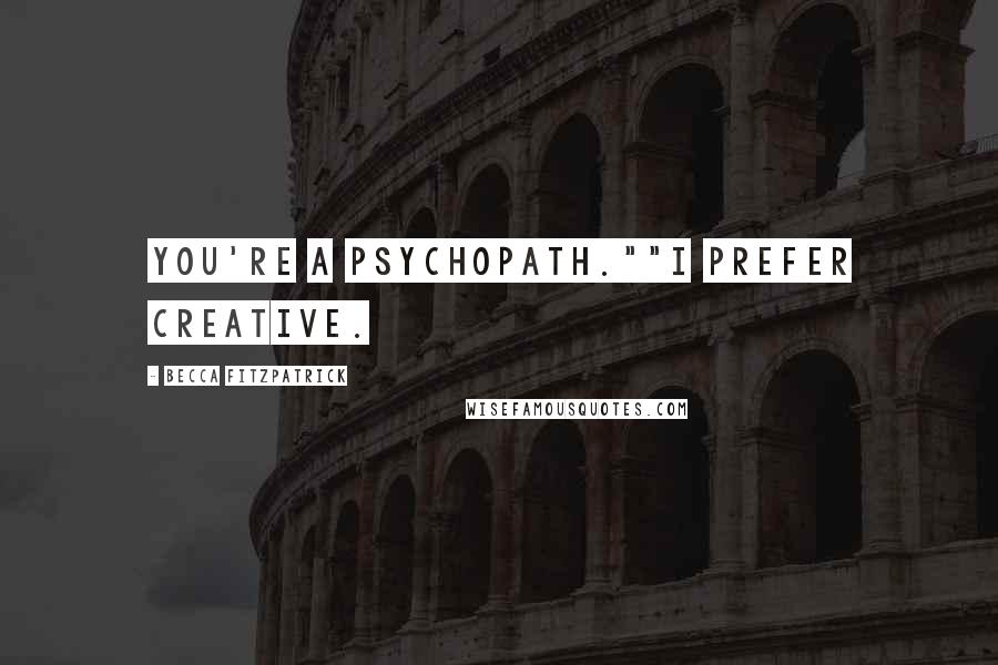 Becca Fitzpatrick Quotes: You're a psychopath.""I prefer creative.