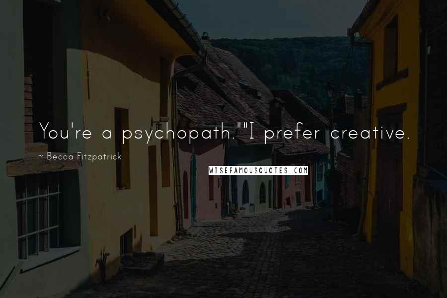 Becca Fitzpatrick Quotes: You're a psychopath.""I prefer creative.