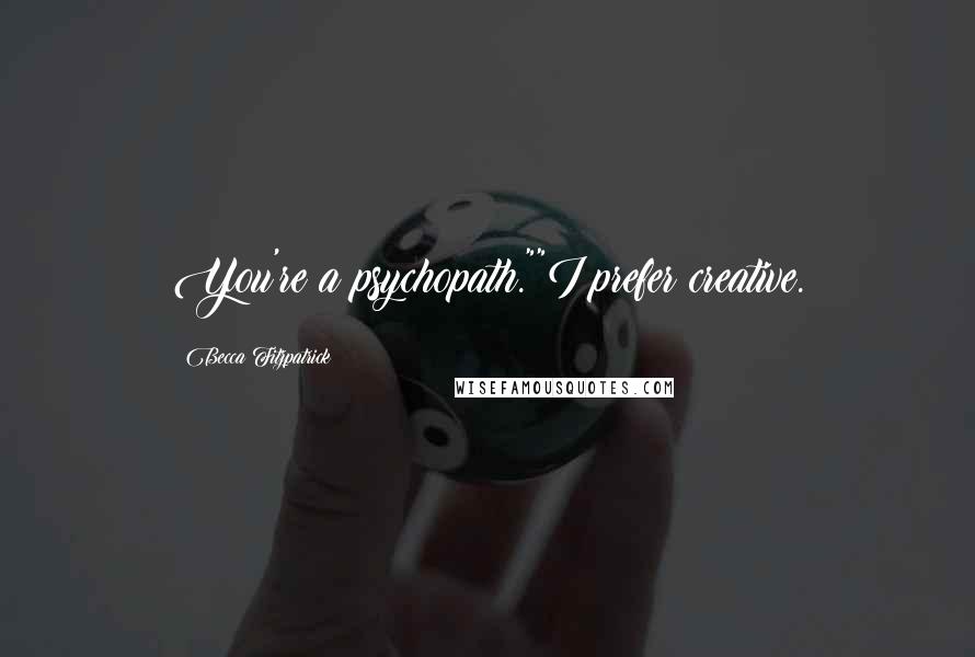 Becca Fitzpatrick Quotes: You're a psychopath.""I prefer creative.