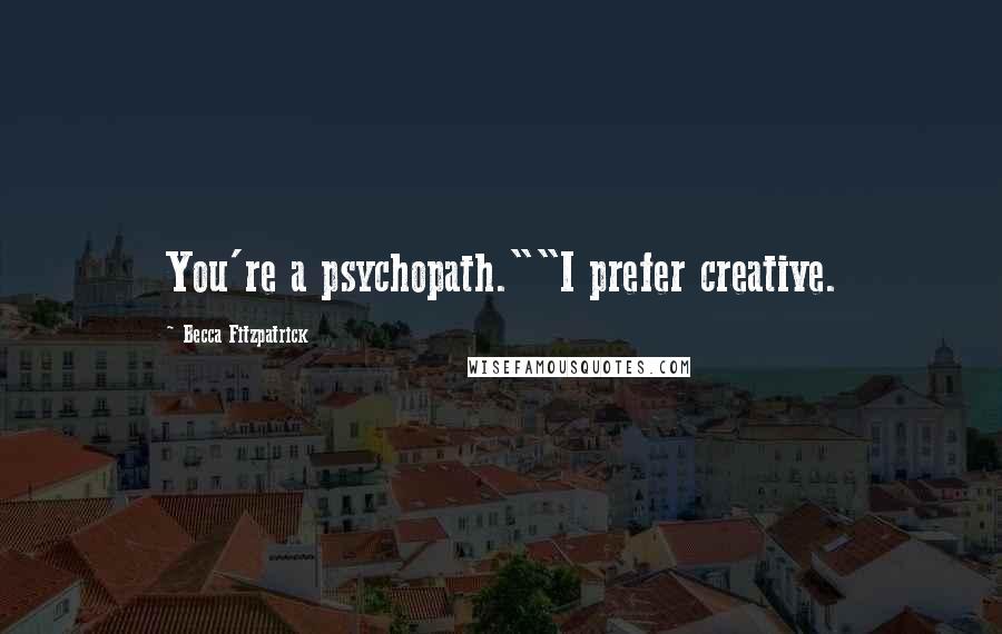 Becca Fitzpatrick Quotes: You're a psychopath.""I prefer creative.