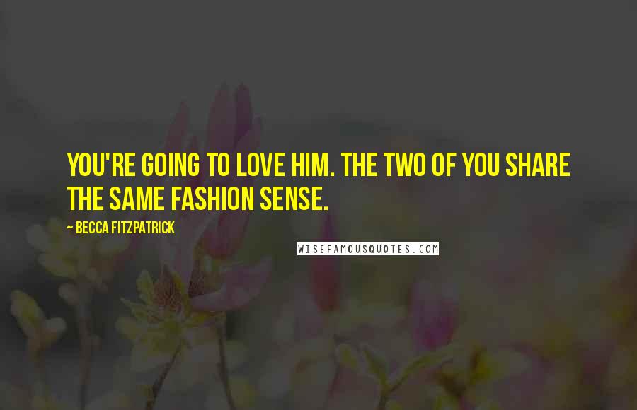 Becca Fitzpatrick Quotes: You're going to love him. The two of you share the same fashion sense.