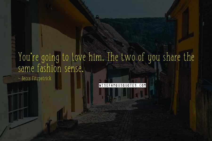 Becca Fitzpatrick Quotes: You're going to love him. The two of you share the same fashion sense.