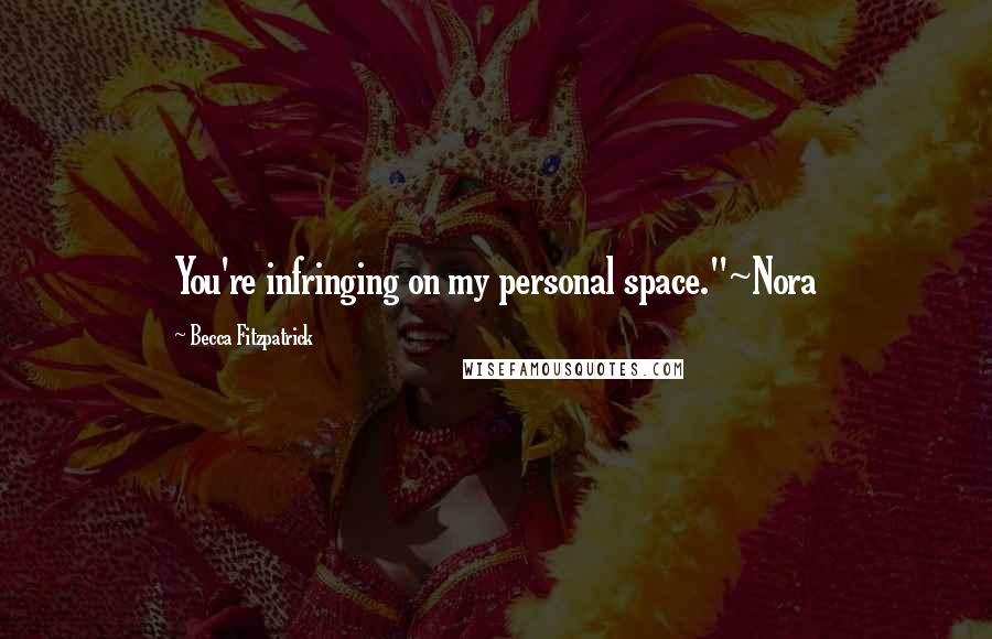 Becca Fitzpatrick Quotes: You're infringing on my personal space."~Nora