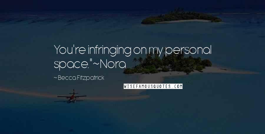 Becca Fitzpatrick Quotes: You're infringing on my personal space."~Nora