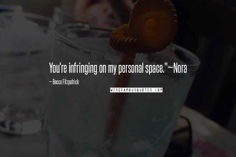 Becca Fitzpatrick Quotes: You're infringing on my personal space."~Nora