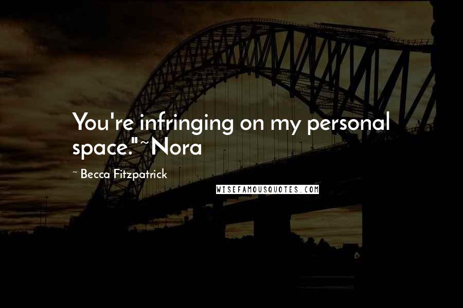 Becca Fitzpatrick Quotes: You're infringing on my personal space."~Nora