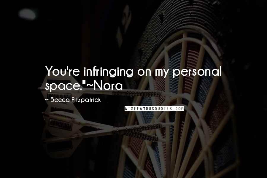 Becca Fitzpatrick Quotes: You're infringing on my personal space."~Nora