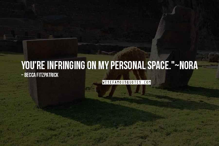 Becca Fitzpatrick Quotes: You're infringing on my personal space."~Nora