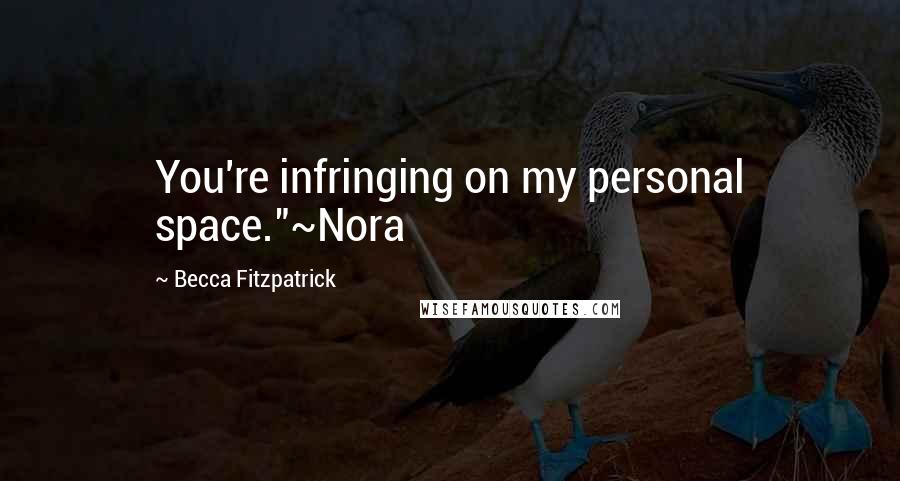 Becca Fitzpatrick Quotes: You're infringing on my personal space."~Nora