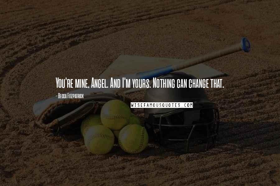 Becca Fitzpatrick Quotes: You're mine, Angel. And I'm yours. Nothing can change that.