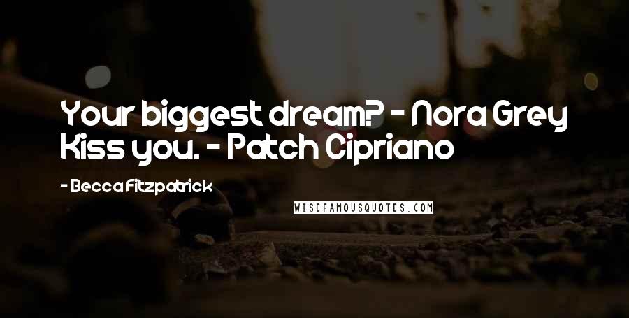 Becca Fitzpatrick Quotes: Your biggest dream? - Nora Grey Kiss you. - Patch Cipriano