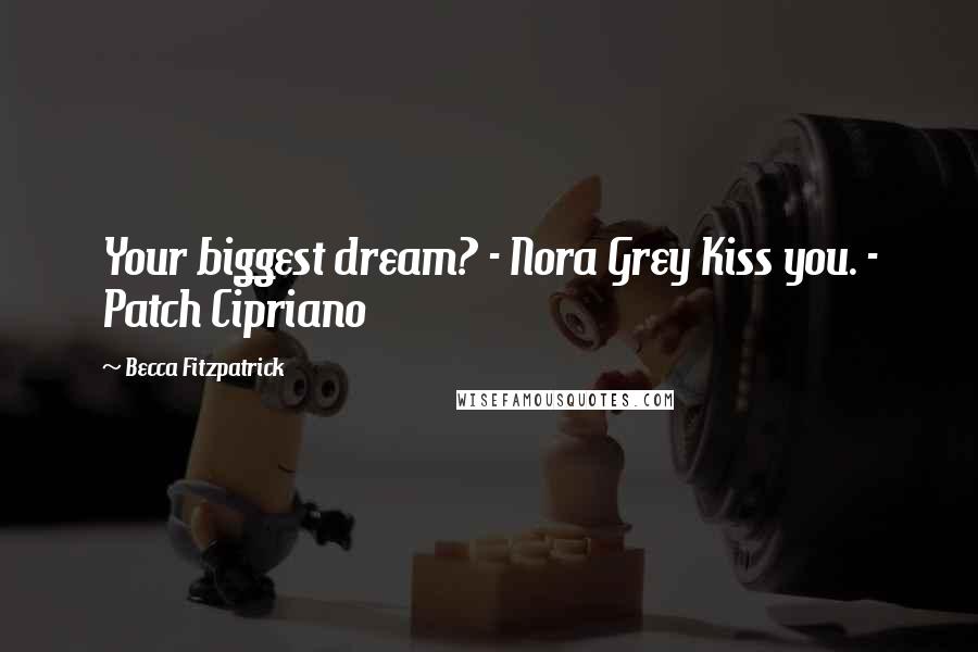 Becca Fitzpatrick Quotes: Your biggest dream? - Nora Grey Kiss you. - Patch Cipriano