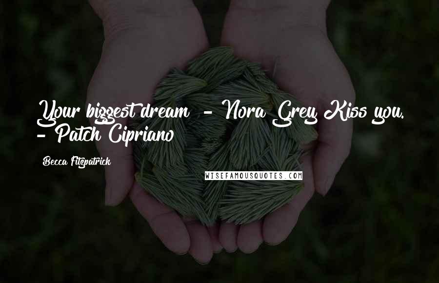 Becca Fitzpatrick Quotes: Your biggest dream? - Nora Grey Kiss you. - Patch Cipriano