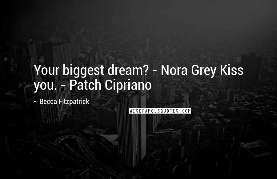 Becca Fitzpatrick Quotes: Your biggest dream? - Nora Grey Kiss you. - Patch Cipriano