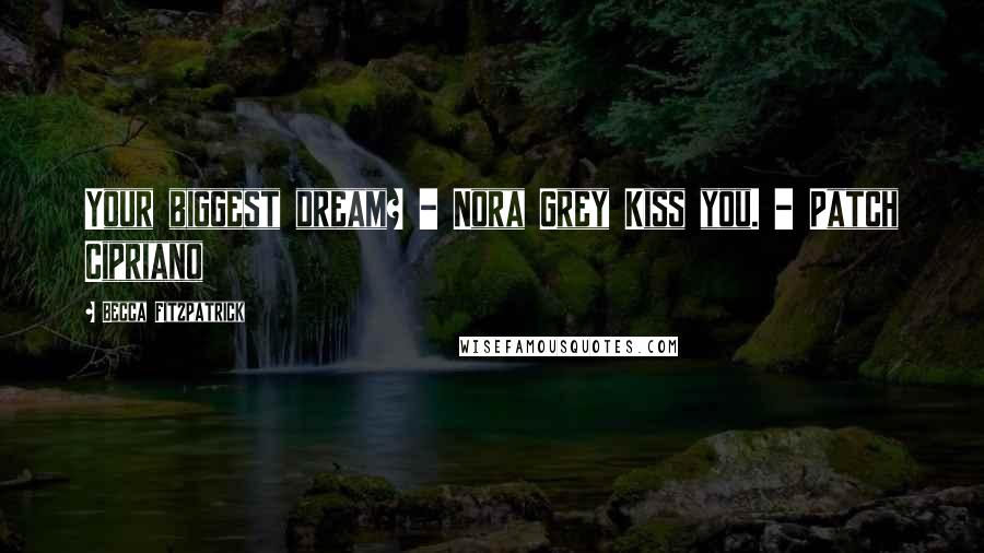 Becca Fitzpatrick Quotes: Your biggest dream? - Nora Grey Kiss you. - Patch Cipriano