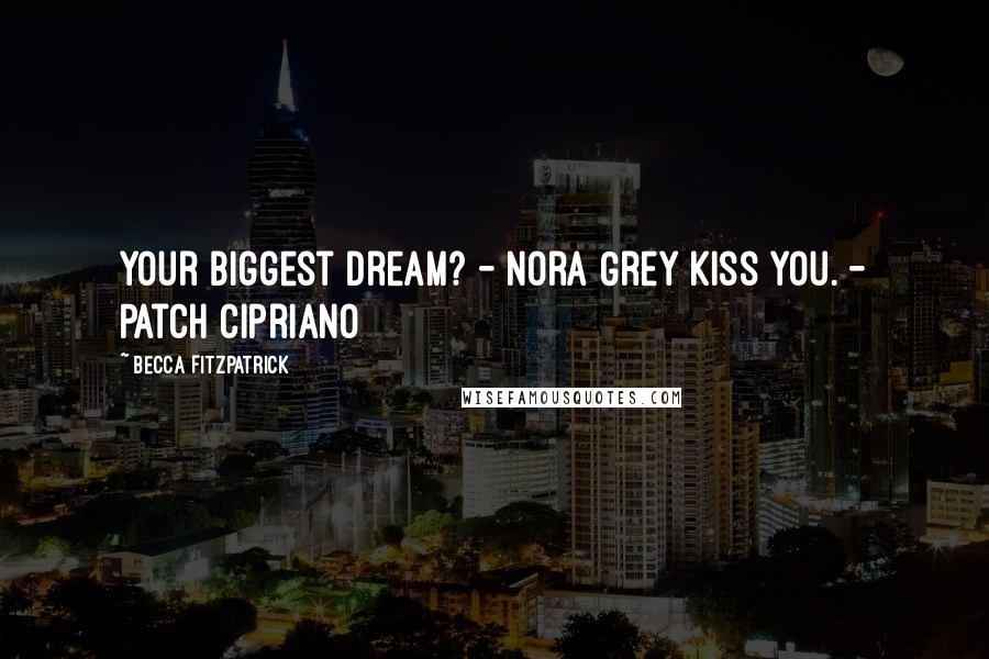 Becca Fitzpatrick Quotes: Your biggest dream? - Nora Grey Kiss you. - Patch Cipriano