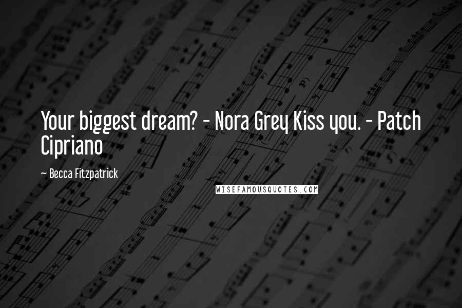 Becca Fitzpatrick Quotes: Your biggest dream? - Nora Grey Kiss you. - Patch Cipriano