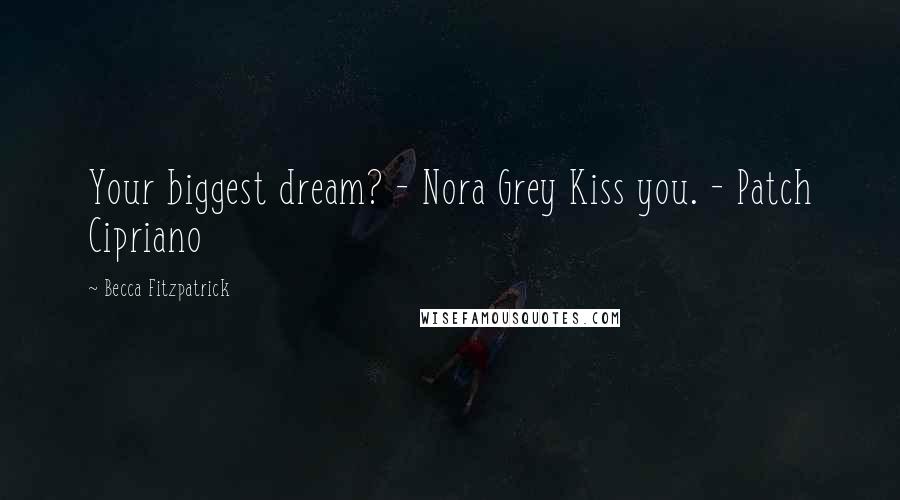 Becca Fitzpatrick Quotes: Your biggest dream? - Nora Grey Kiss you. - Patch Cipriano