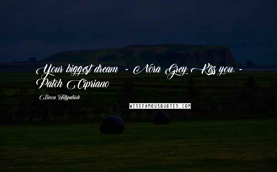 Becca Fitzpatrick Quotes: Your biggest dream? - Nora Grey Kiss you. - Patch Cipriano