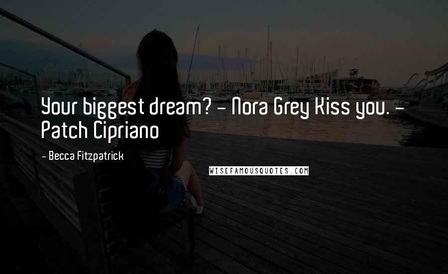 Becca Fitzpatrick Quotes: Your biggest dream? - Nora Grey Kiss you. - Patch Cipriano