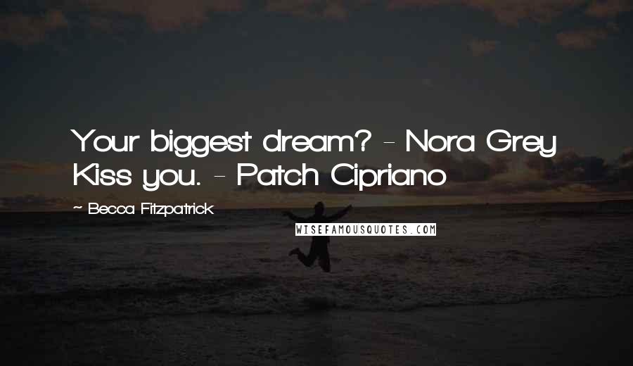 Becca Fitzpatrick Quotes: Your biggest dream? - Nora Grey Kiss you. - Patch Cipriano