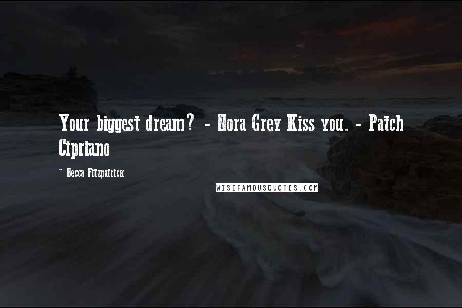 Becca Fitzpatrick Quotes: Your biggest dream? - Nora Grey Kiss you. - Patch Cipriano