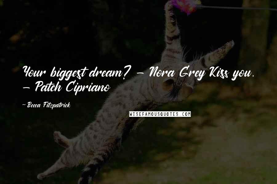 Becca Fitzpatrick Quotes: Your biggest dream? - Nora Grey Kiss you. - Patch Cipriano