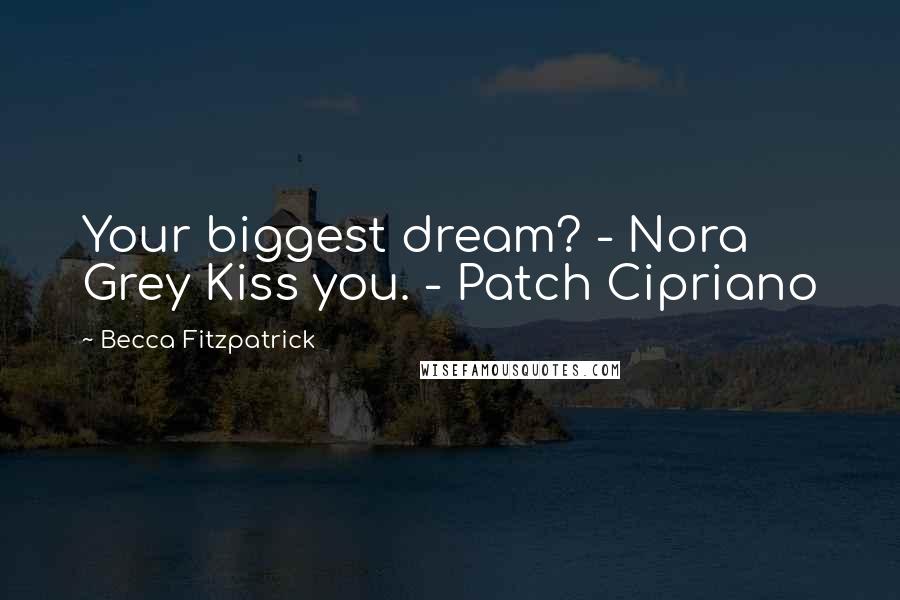 Becca Fitzpatrick Quotes: Your biggest dream? - Nora Grey Kiss you. - Patch Cipriano