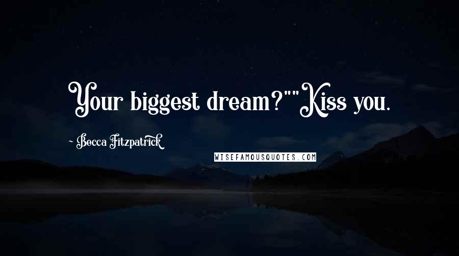 Becca Fitzpatrick Quotes: Your biggest dream?""Kiss you.