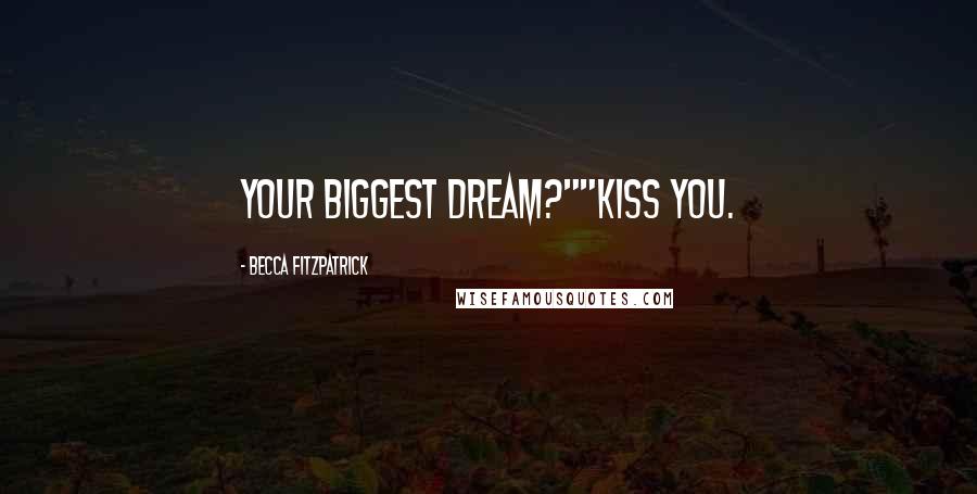 Becca Fitzpatrick Quotes: Your biggest dream?""Kiss you.