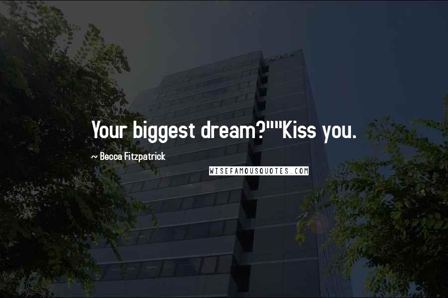 Becca Fitzpatrick Quotes: Your biggest dream?""Kiss you.