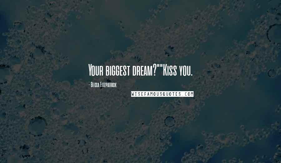 Becca Fitzpatrick Quotes: Your biggest dream?""Kiss you.