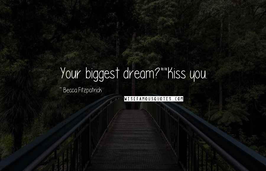 Becca Fitzpatrick Quotes: Your biggest dream?""Kiss you.