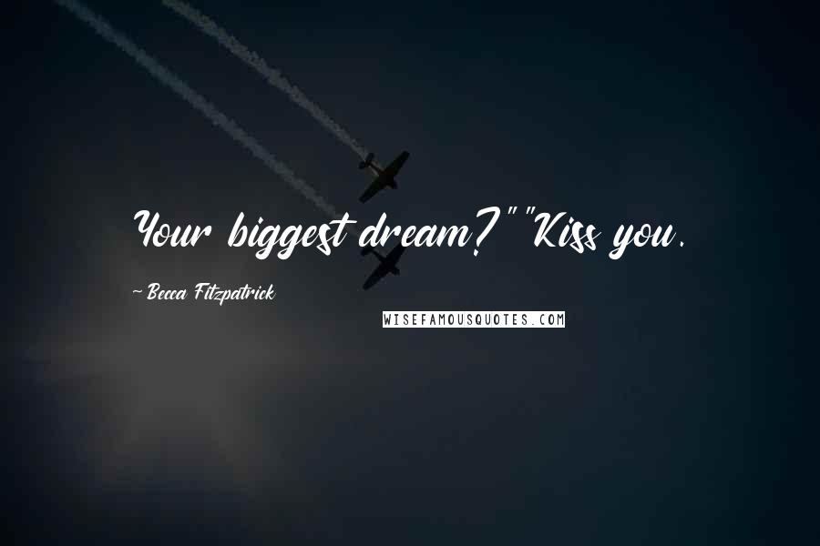 Becca Fitzpatrick Quotes: Your biggest dream?""Kiss you.